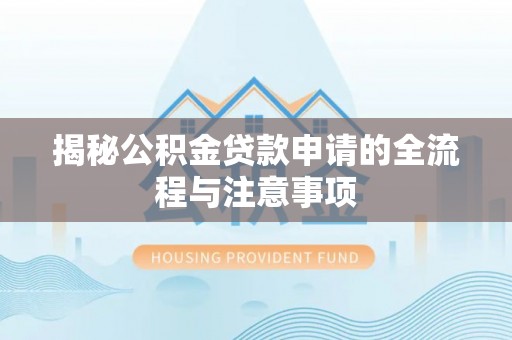 鹿草揭秘公积金贷款申请的全流程与注意事项