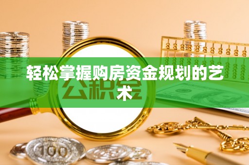 鹿草轻松掌握购房资金规划的艺术