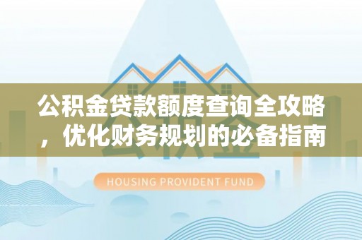 鹿草公积金贷款额度查询全攻略，优化财务规划的必备指南