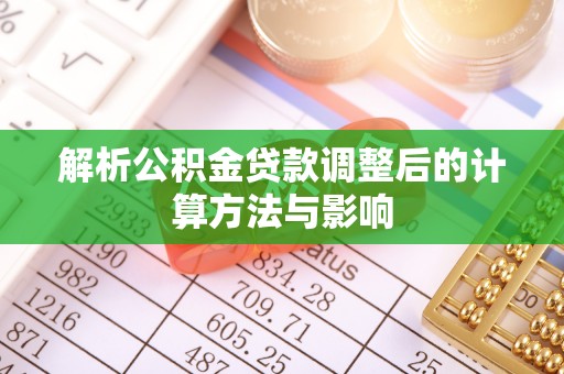 鹿草解析公积金贷款调整后的计算方法与影响