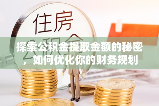 鹿草探索公积金提取金额的秘密，如何优化你的财务规划