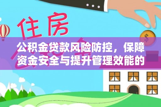 鹿草公积金贷款风险防控，保障资金安全与提升管理效能的多维度探索