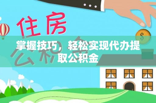 鹿草掌握技巧，轻松实现代办提取公积金