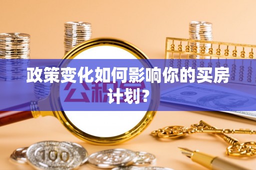 鹿草政策变化如何影响你的买房计划？