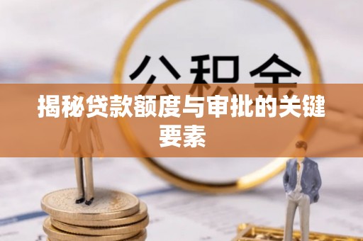 鹿草揭秘贷款额度与审批的关键要素