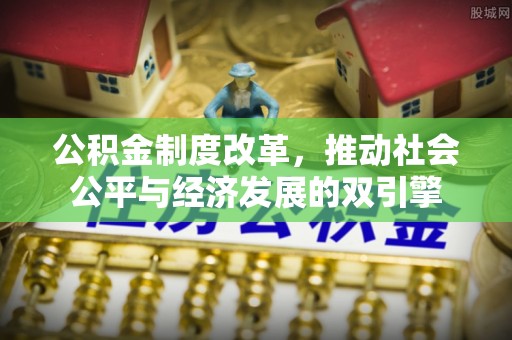 鹿草公积金制度改革，推动社会公平与经济发展的双引擎
