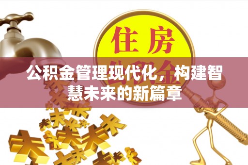 鹿草公积金管理现代化，构建智慧未来的新篇章