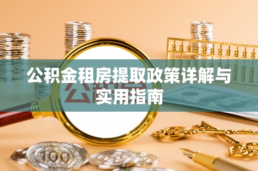 鹿草公积金租房提取政策详解与实用指南