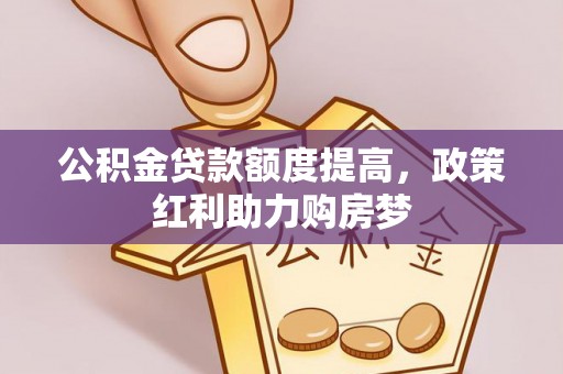 鹿草公积金贷款额度提高，政策红利助力购房梦