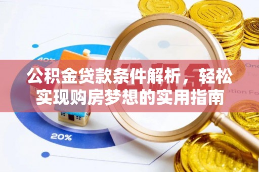鹿草公积金贷款条件解析，轻松实现购房梦想的实用指南