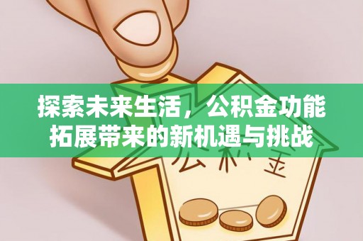 鹿草探索未来生活，公积金功能拓展带来的新机遇与挑战