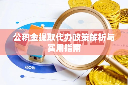 鹿草公积金提取代办政策解析与实用指南