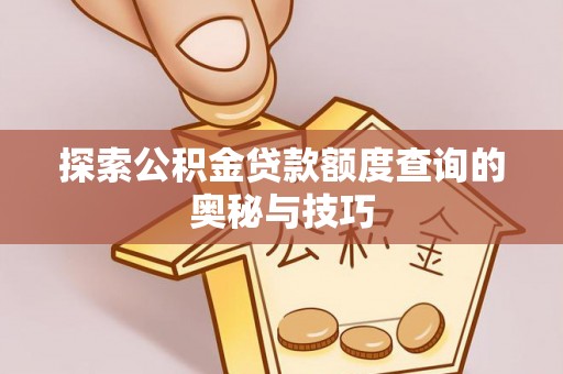 鹿草探索公积金贷款额度查询的奥秘与技巧