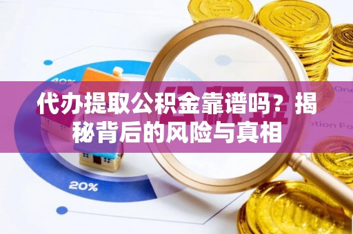 鹿草代办提取公积金靠谱吗？揭秘背后的风险与真相