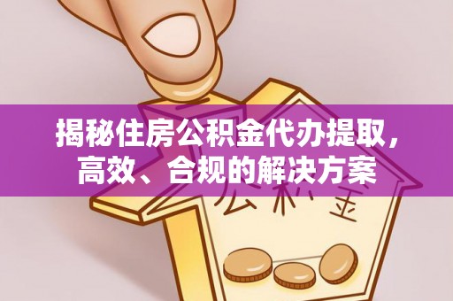 鹿草揭秘住房公积金代办提取，高效、合规的解决方案