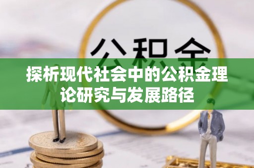 鹿草探析现代社会中的公积金理论研究与发展路径