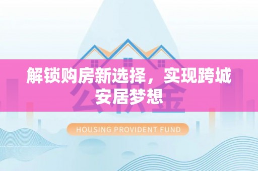鹿草解锁购房新选择，实现跨城安居梦想