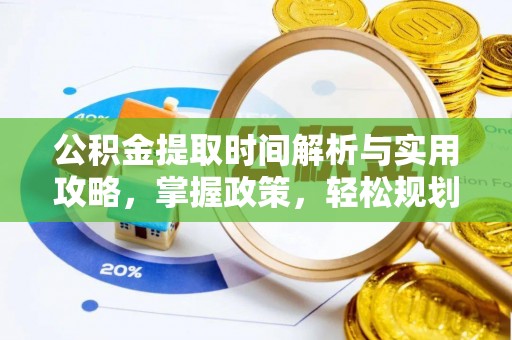 鹿草公积金提取时间解析与实用攻略，掌握政策，轻松规划未来